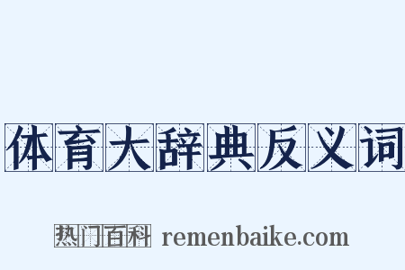 体育大辞典反义词是什么意思的图片